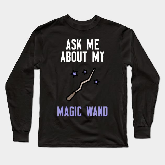 Ask Me About My Magic Wand Long Sleeve T-Shirt by cleverth